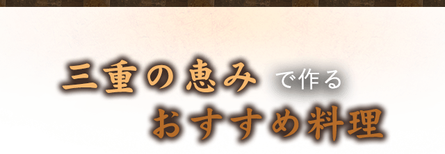 三重の恵みで作るおすすめ料理